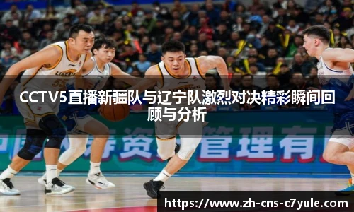 CCTV5直播新疆队与辽宁队激烈对决精彩瞬间回顾与分析